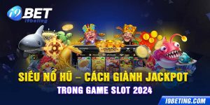 Siêu Nổ Hũ - Cách Giành Jackpot Trong Game Slot 2024